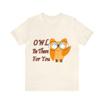 Owl Be There For You | Printed  Unisex T-shirt